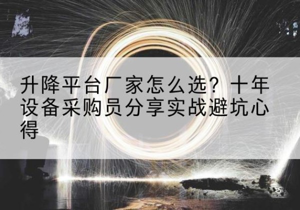 崇州升降平台厂家-怎么选？十年设备采购员分享实战避坑心得