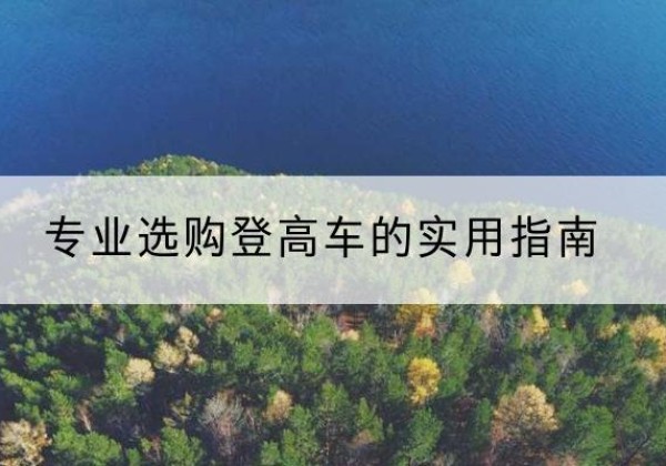 崇州电动登高车厂家推荐-专业选购登高车的实用指南